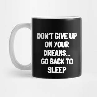 Don't give up on your dreams...go back to sleep Mug